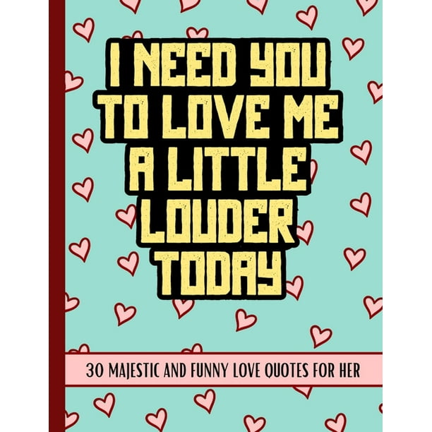 I Need You To Love Me: Love Quotes Coloring Book For Her, Sarcastic, Funny, Inspirational, Sweet And Romantic Expressions To Melt Her Stress Away And Show Your Love And Affection (Paperback) - I Need You To Love Me: Love Quotes Coloring Book For Her, Sarcastic, Funny, Inspirational, Sweet And Romantic Expressions To Melt Her Stress Away And Show Your Love And Affection (Paperback) -