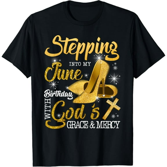 Stepping Into My June Birthday With Gods Grace And Mercy T-Shirt