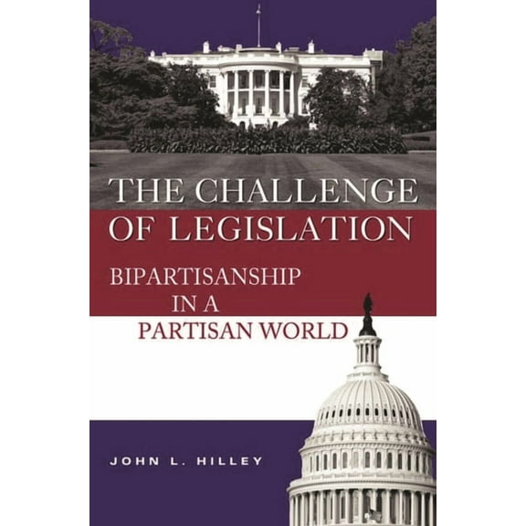 The Challenge of Legislation: Bipartisanship in a Partisan World, (Paperback)