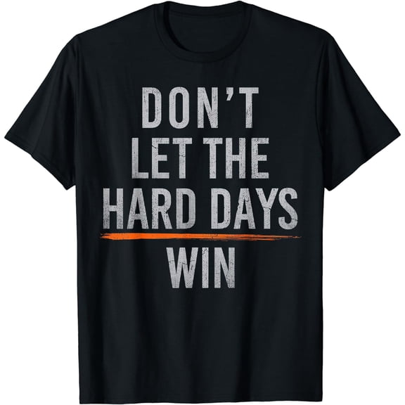 Don't Let The Hard Days Win T-Shirt