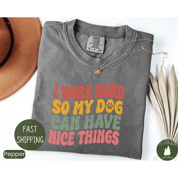 I Work Hard So My Dog Can Have Nice Things Dog Mom Pet Owner T-Shirt BLACK Unisex S-5XL Hot Trending Shirt, Vintage Birthday Gift