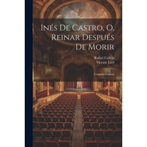 Inés De Castro, O, Reinar Después De Morir : Comedia Famosa (Paperback)