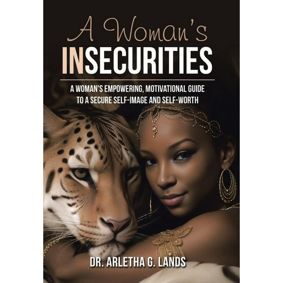 A Woman's Insecurities: A woman's empowering, motivational guide to a secure self-image and self-worth, (Hardcover)
