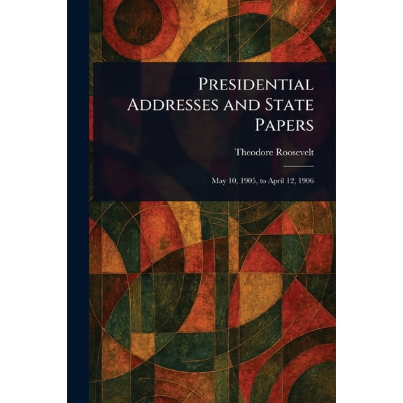 Presidential Addresses and State Papers, (Paperback)