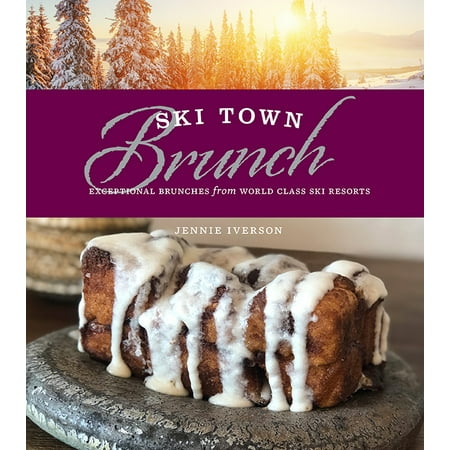 Ski Town Brunch: Exceptional Brunches from World Class Ski Resorts (Best Ski Resorts In The World)