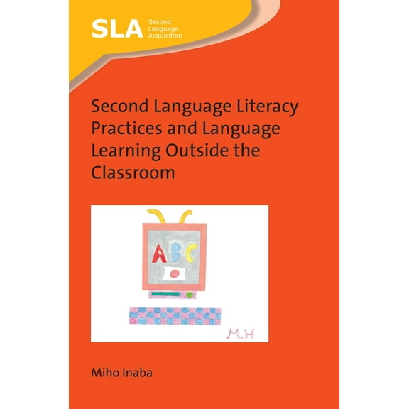 Second Language Acquisition Second Language Literacy Practices and Language Learning Outside the Classroom, Book 127, (Paperback)