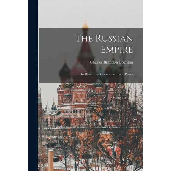 The Russian Empire : Its Resources, Government, and Policy (Paperback)