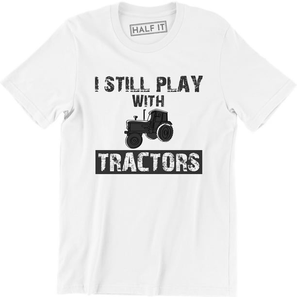 Half It - I Still Play With Tractors Funny LS Country Farm Graphic Men ...