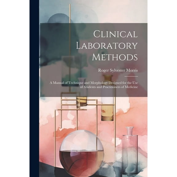 Clinical Laboratory Methods: A Manual of Technique and Morphology Designed for the Use of Students and Practitioners of Medicine (Paperback)