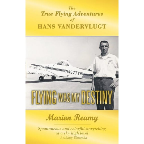 Flying Was My Destiny : The True Flying Adventures of Hans Vandervlugt (Paperback)