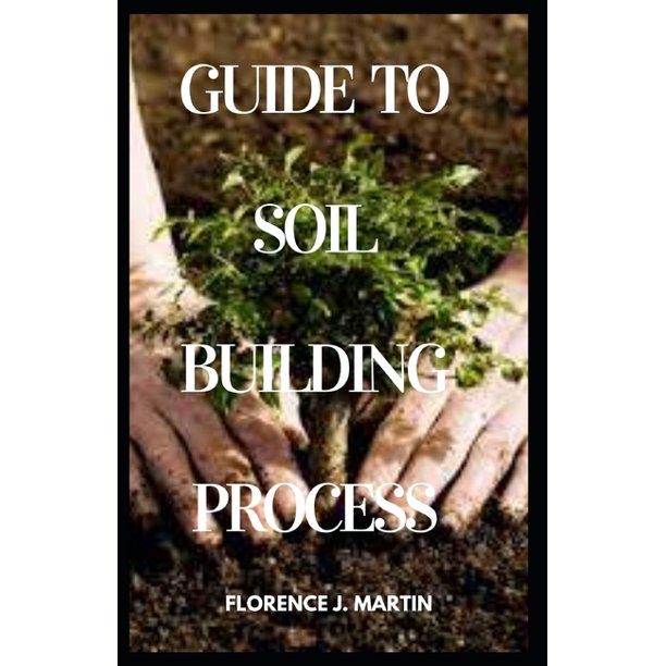 Guide to Soil Building Process Soil building is a plant driven process whereby carbon is