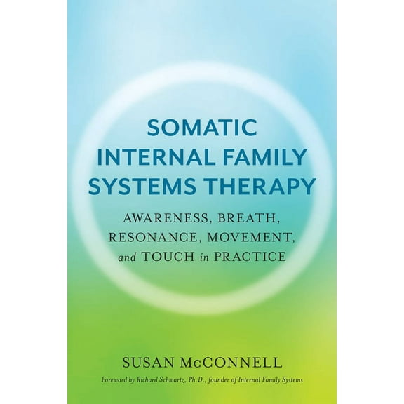 Somatic Internal Family Systems Therapy: Awareness, Breath, Resonance, Movement, and Touch in Practice--Endorsed by Top , (Paperback)