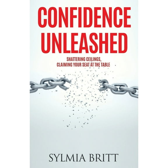 Confidence Unleashed: Shattering Ceilings, Claiming Your Seat at the Table, (Paperback)