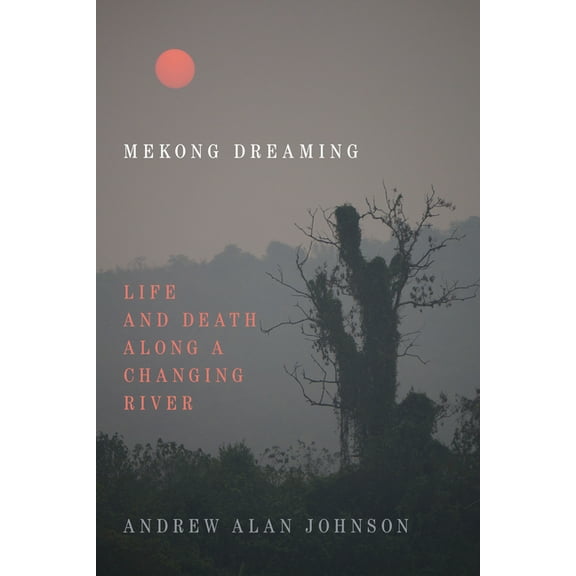 Mekong Dreaming: Life and Death Along a Changing River, (Paperback)
