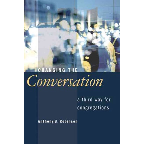 Changing the Conversation : A Third Way for Congregations (Paperback)