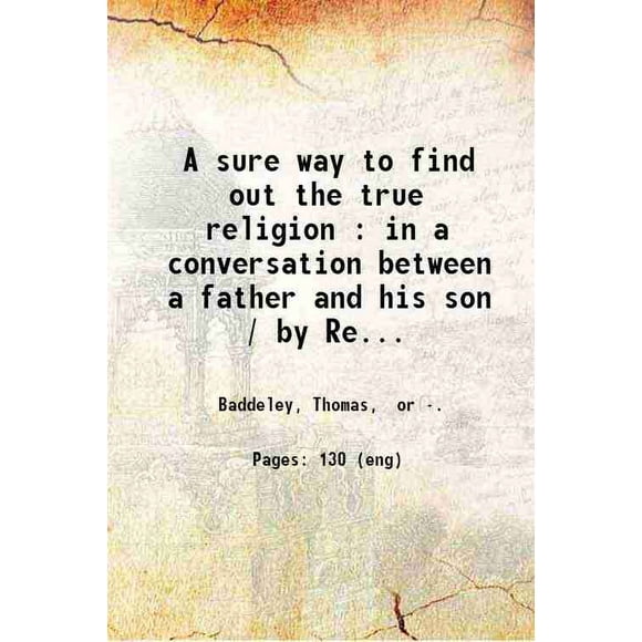 Une Façon Sûre de Trouver la Vraie religion: dans une conversation entre un Père et son Fils / par Rev. T. Baddeley. 1850 [Relié]