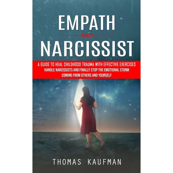 Empath and Narcissist: A Guide to Heal Childhood Trauma With Effective Exercises (Handle Narcissists and Finally Stop th, (Paperback)