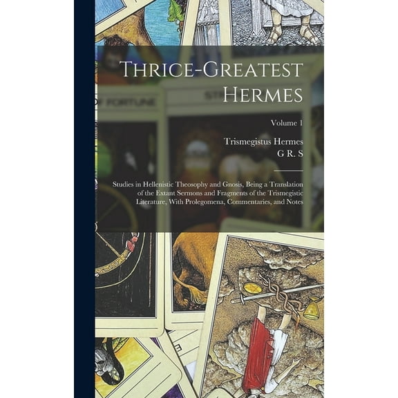 Thrice-greatest Hermes; Studies in Hellenistic Theosophy and Gnosis, Being a Translation of the Extant Sermons and Fragm, (Hardcover)