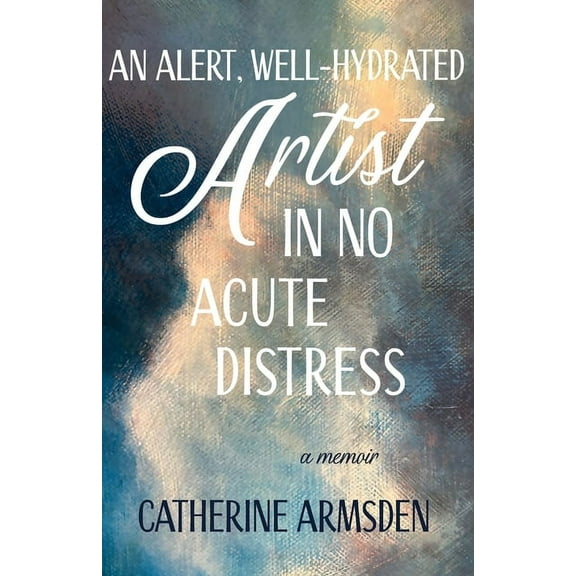 An Alert, Well-Hydrated Artist in No Acute Distress, (Paperback)