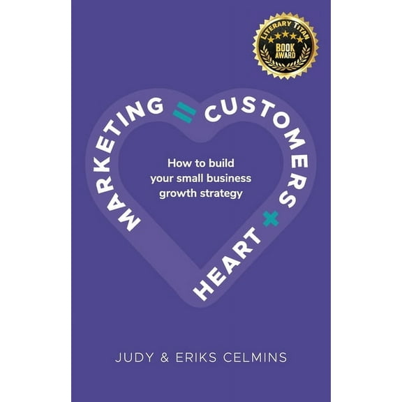 Marketing = Customers   Heart: How to Build Your Small Business Growth Strategy, (Paperback)