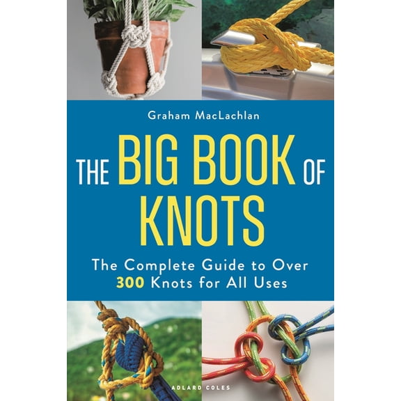 The Big Book of Knots: The Complete Guide to Over 300 Knots for All Uses, (Paperback)