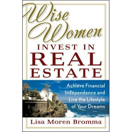 Wise Women Invest in Real Estate: Achieve Financial Independence and Live the Lifestyle of Your Dreams (Paperback - Used) 0071476849 9780071476843