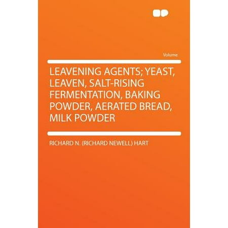 Leavening Agents; Yeast, Leaven, Salt-Rising Fermentation, Baking Powder, Aerated Bread, Milk