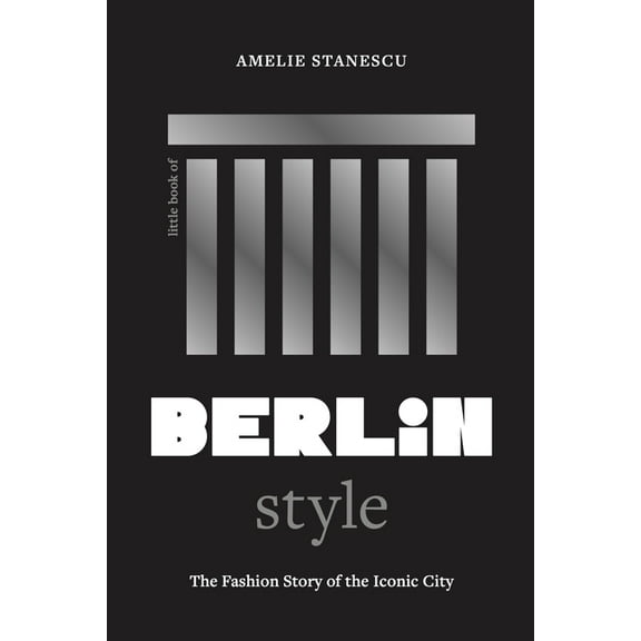 Fashion Destinations Little Book of Berlin Style: The Fashion Story of the Iconic City, (Hardcover)