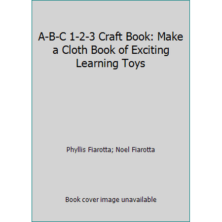 A-B-C 1-2-3 Craft Book: Make a Cloth Book of Exciting Learning Toys [Hardcover - Used]