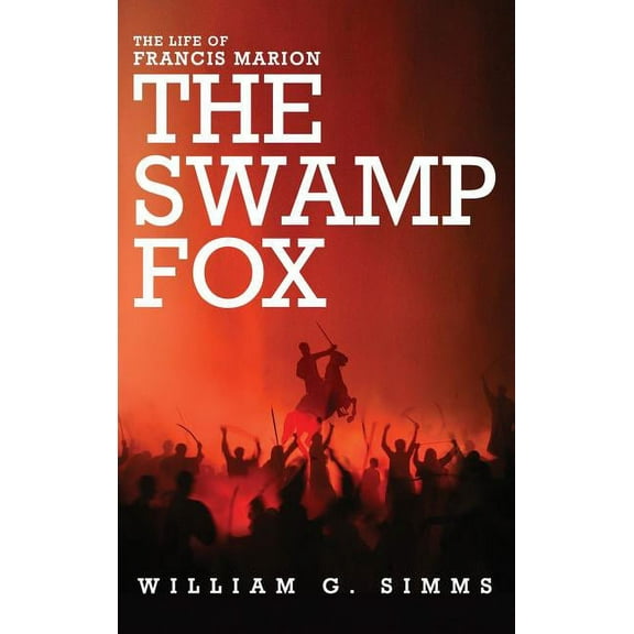 The Life of Francis Marion: The "Swamp Fox", (Hardcover)