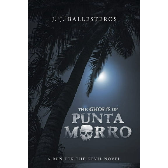 The Ghosts of Punta Morro: A Run for the Devil Novel (Paperback) by J J Ballesteros