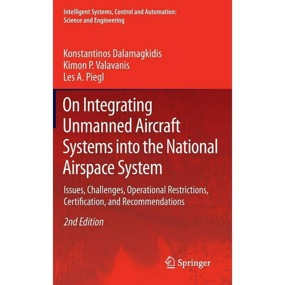 Intelligent Systems, Control and Automat On Integrating Unmanned Aircraft Systems Into the National Airspace System: Issues, Challenges, Operational Restrictions, Book 54, (Hardcover)
