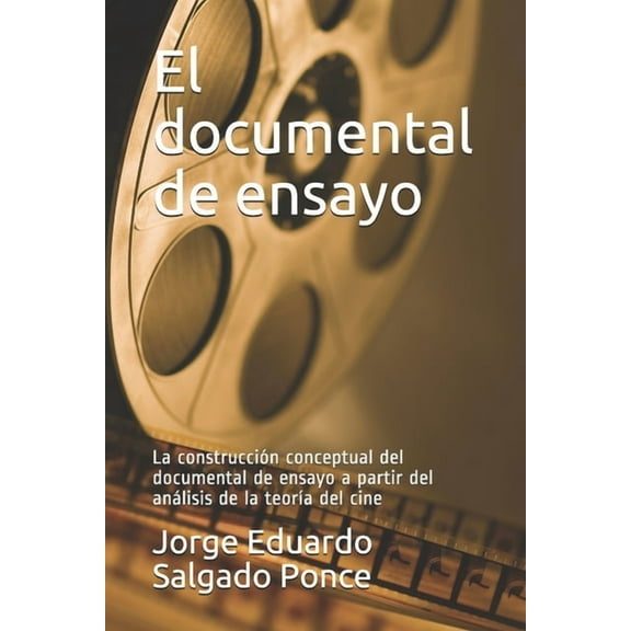 El documental de ensayo: La construcción conceptual del documental de ensayo a partir del análisis de la teoría del cine, (Paperback)