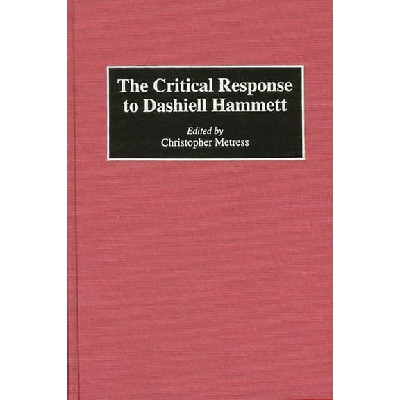 Critical Responses in Arts and Letters The Critical Response to Dashiell Hammett, Book 0015, (Hardcover)