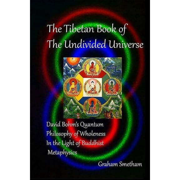 The Tibetan Book of the Undivided Universe: David Bohm&apos;s Quantum Philosophy of Wholeness in the Light of Buddhist M, (Paperback)