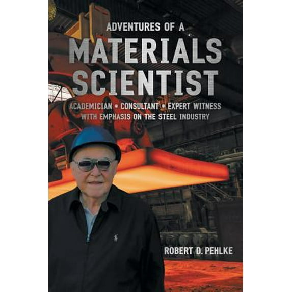 Pre-Owned Adventures of a Materials Scientist: Academician, Consultant, Expert Witness with Emphasis on the Steel Industry (Paperback) 1525512293 9781525512292