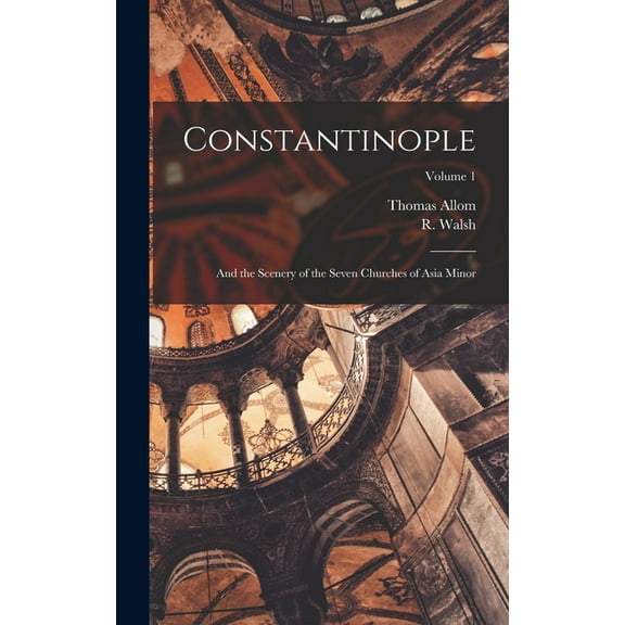 Constantinople: and the Scenery of the Seven Churches of Asia Minor; Volume 1 (Hardcover)