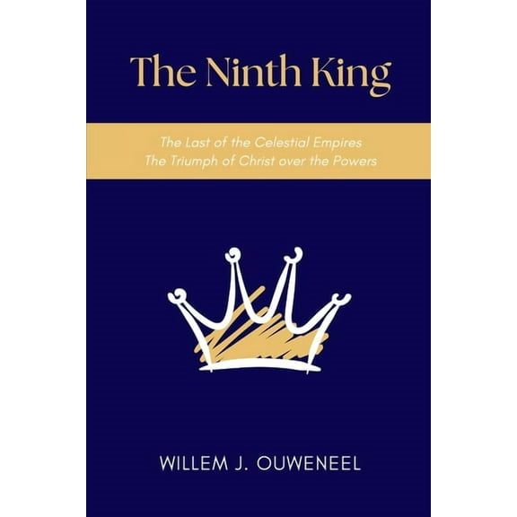 The Ninth King: The Last of the Celestial Empires, The Triumph of Christ over the Powers, (Paperback)
