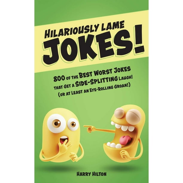 Hilariously Lame Jokes 800 Of The Best Worst Jokes That Get A Side Splitting Laugh Or At Least An Eye Rolling Groan Paperback Walmart Com Walmart Com Hilariously Lame Jokes 800 Of The Best Worst Jokes That Get A Side Splitting Laugh Or At Least An Eye Rolling Groan Paperback Walmart Com Walmart Com