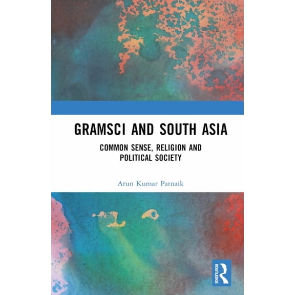 Gramsci and South Asia: Common Sense, Religion and Political Society, (Hardcover)