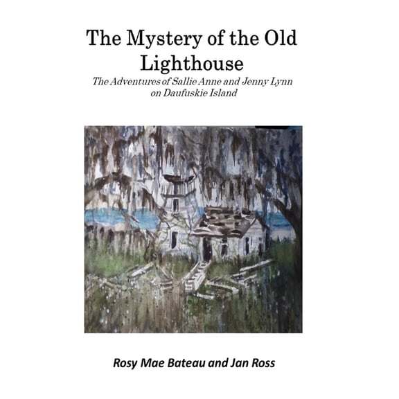 The Mystery of the Old Lighthouse: The Adventures of Sallie Anne and Jenny Lynn on Daufuskie Island, (Paperback)