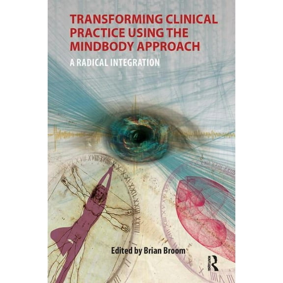 Transforming Clinical Practice Using the MindBody Approach: A Radical Integration, (Paperback)