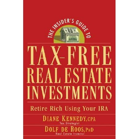 The Insider's Guide to Tax-Free Real Estate Investments : Retire Rich Using Your