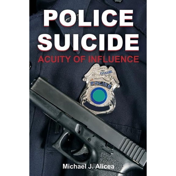 Police Suicide: Acuity of Influence, (Paperback)
