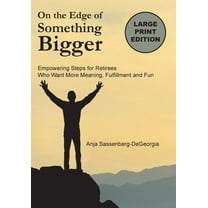On the Edge of Something Bigger: Empowering Steps for Retirees Who Want More Meaning, Fulfillment & Fun, (Paperback)