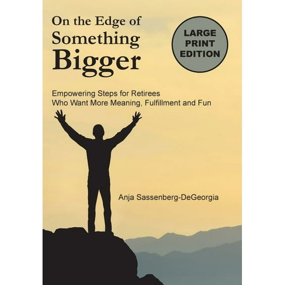 On the Edge of Something Bigger: Empowering Steps for Retirees Who Want More Meaning, Fulfillment & Fun, (Paperback)