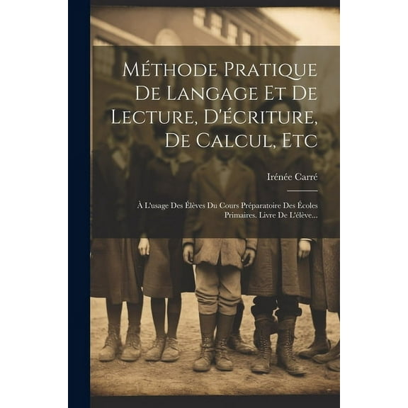 Méthode Pratique De Langage Et De Lecture, D'écriture, De Calcul, Etc: À L'usage Des Élèves Du Cours Préparatoire Des Écoles Primaires. Livre De L'élève... (Paperback)