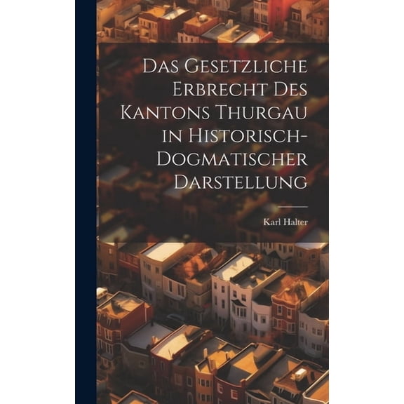 Das Gesetzliche Erbrecht Des Kantons Thurgau in Historisch-Dogmatischer Darstellung (Hardcover)