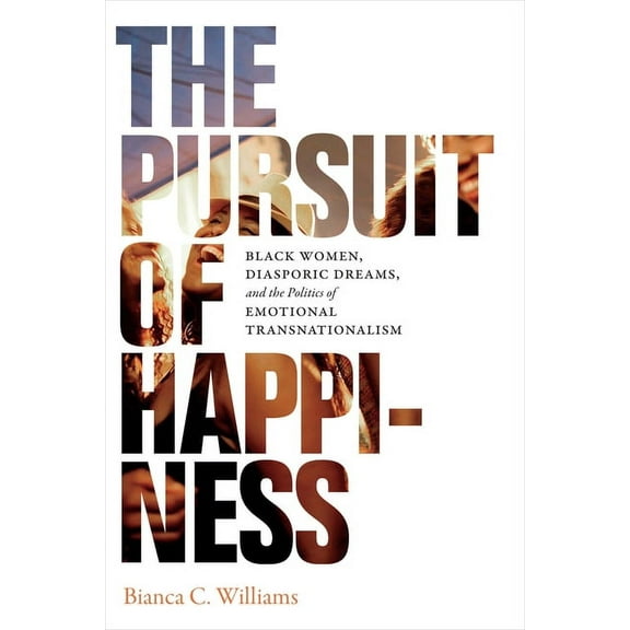 The Pursuit of Happiness: Black Women, Diasporic Dreams, and the Politics of Emotional Transnationalism, (Hardcover)