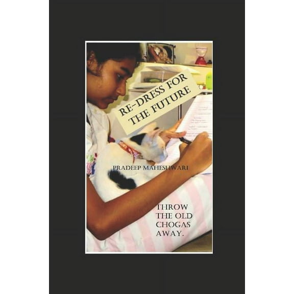 Re-Dress for the Future: Throw the Old Chogas Away. Time to Leap Into New Ones to Survive in These New Technological Tim, (Paperback)